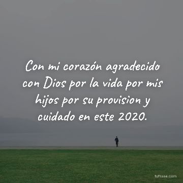 Con mi corazón agradecido con Dios por la vida por mis hijos por su provision y cuidado en este 2020.