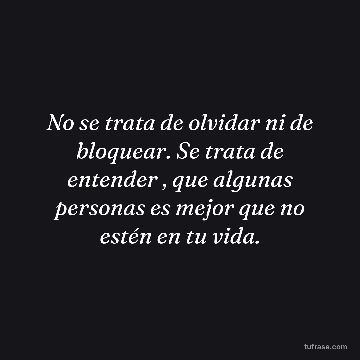 No se trata de olvidar ni de bloquear. Se trata de entender , que algunas personas es mejor que no estén en tu vida.