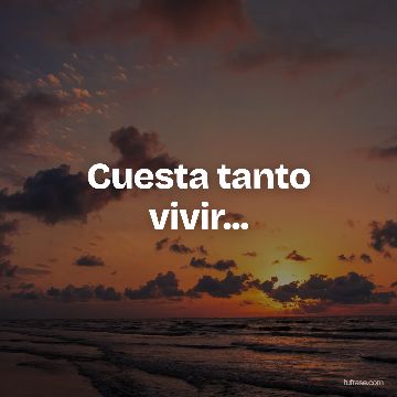 Cuesta tanto vivir...