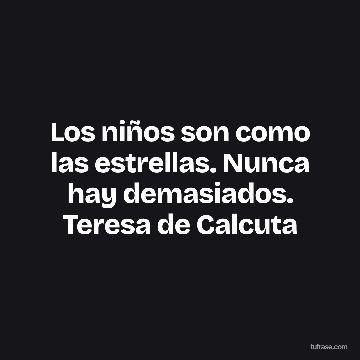 Los niños son como las estrellas. Nunca hay demasiados. Teresa de Calcuta