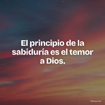 El principio de la sabiduría es el temor a Dios.