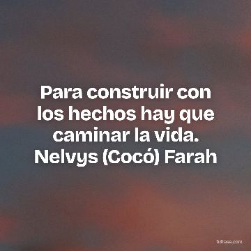 Para construir con los hechos hay que caminar la vida. Nelvys (Cocó) Farah