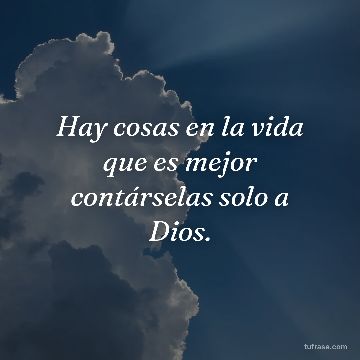 Hay cosas en la vida que es mejor contárselas solo a Dios.