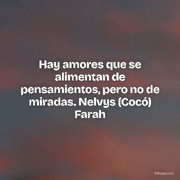 Hay amores que se alimentan de pensamientos, pero no de miradas. Nelvys (Cocó) Farah