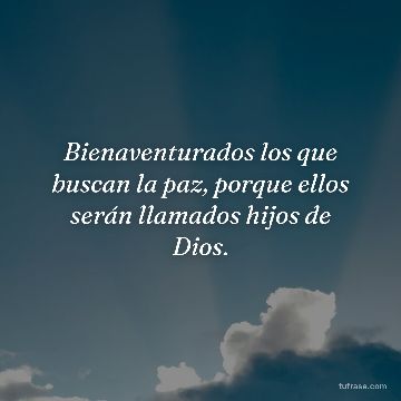 Bienaventurados los que buscan la paz, porque ellos serán llamados hijos de Dios.