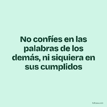 No confíes en las palabras de los demás, ni siquiera en sus cumplidos