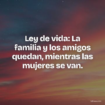 Ley de vida: La familia y los amigos quedan, mientras las mujeres se van.