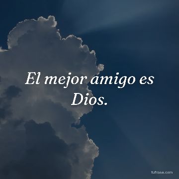 El mejor amigo es Dios.