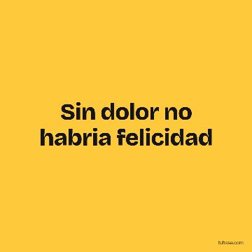 Sin dolor no habria felicidad