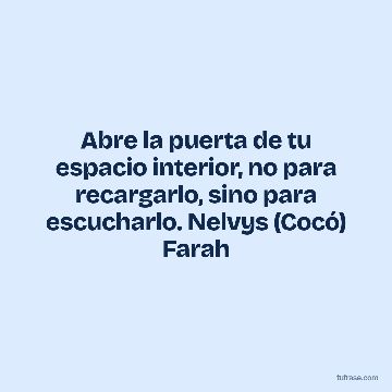Abre la puerta de tu espacio interior, no para recargarlo, sino para escucharlo. Nelvys (Cocó) Farah