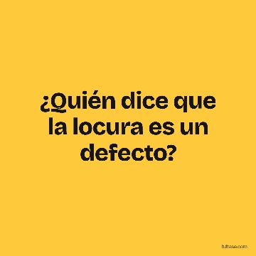 ¿Quién dice que la locura es un defecto?