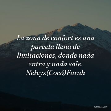 La zona de confort es una parcela llena de limitaciones, donde nada entra y nada sale. Nelvys(Cocó)Farah