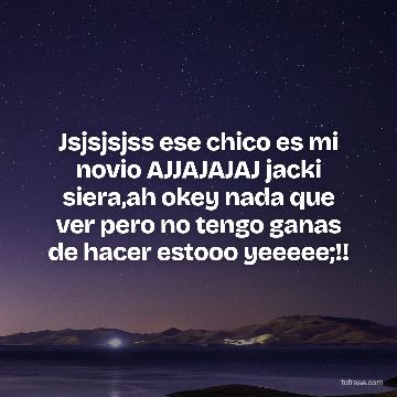 Jsjsjsjss ese chico es mi novio AJJAJAJAJ jacki siera,ah okey nada que ver pero no tengo ganas de hacer estooo yeeeee;!!
