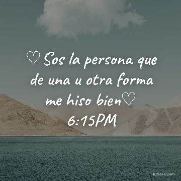 ♡Sos la persona que de una u otra forma me hiso bien♡ 6:15PM