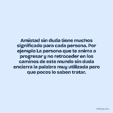 Amistad sin duda tiene muchos significado para cada persona. Por ejemplo La persona que te anima a progresar y no retroceder en los caminos de este mundo sin duda encierra la palabra muy utilizada pero que pocos lo saben tratar.