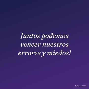 Juntos podemos vencer nuestros errores y miedos!