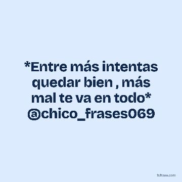 *Entre más intentas quedar bien , más mal te va en todo* @chico_frases069