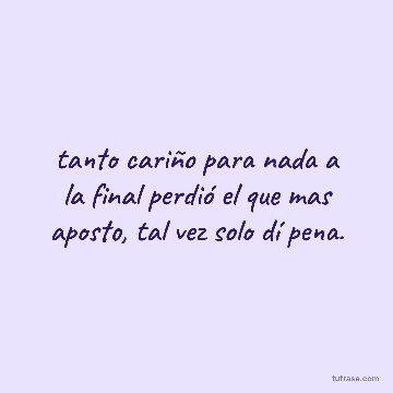 tanto cariño para nada a la final perdió el que mas aposto, tal vez solo dí pena.