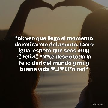 *ok veo que llego el momento de retirarme del asunto..!pero igual espero que seas muy ☺feliz☺*N*te deseo toda la felicidad del mundo y muy buena vida ♥..!♥!!!*ninet*