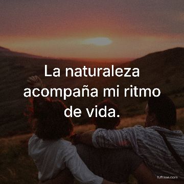 La naturaleza acompaña mi ritmo de vida.