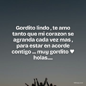 Gordito lindo , te amo tanto que mi corazon se agranda cada vez mas , para estar en acorde contigo ... muy gordito ♥ holas....