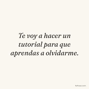Te voy a hacer un tutorial para que aprendas a olvidarme.