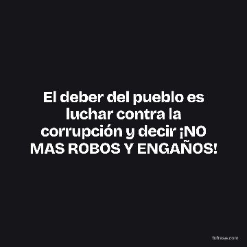 El deber del pueblo es luchar contra la corrupción y decir ¡NO MAS ROBOS Y ENGAÑOS!