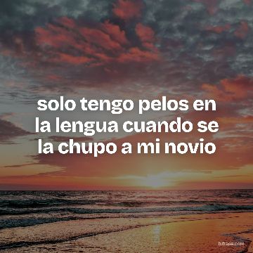 solo tengo pelos en la lengua cuando se la chupo a mi novio