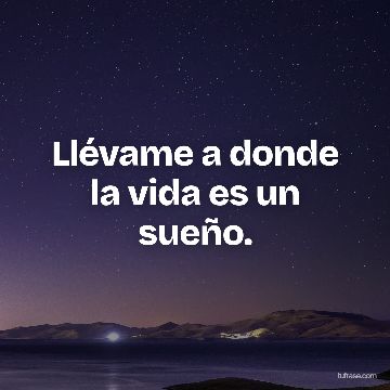 Llévame a donde la vida es un sueño.