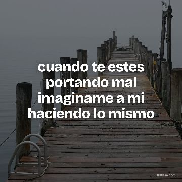 cuando te estes portando mal imaginame a mi haciendo lo mismo