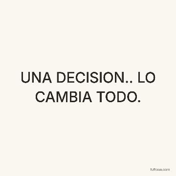 UNA DECISION.. LO CAMBIA TODO.