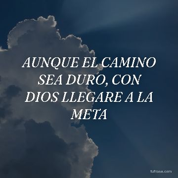 AUNQUE EL CAMINO SEA DURO, CON DIOS LLEGARE A LA META