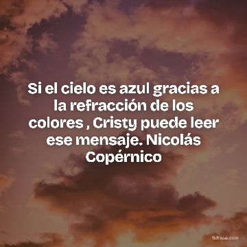 Si el cielo es azul gracias a la refracción de los colores , Cristy puede leer ese mensaje. Nicolás Copérnico