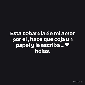 Esta cobardía de mi amor por el , hace que coja un papel y le escriba .. ♥ holas.