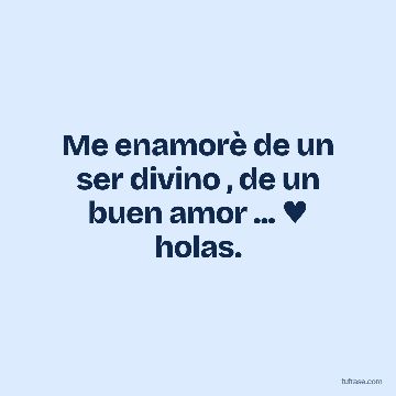 Me enamorè de un ser divino , de un buen amor ... ♥ holas.
