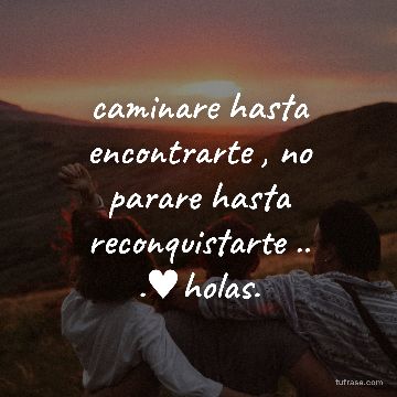 caminare hasta encontrarte , no parare hasta reconquistarte .. .♥holas.