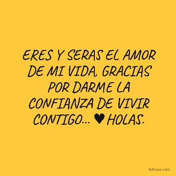 ERES Y SERAS EL AMOR DE MI VIDA, GRACIAS POR DARME LA CONFIANZA DE VIVIR CONTIGO... ♥HOLAS.