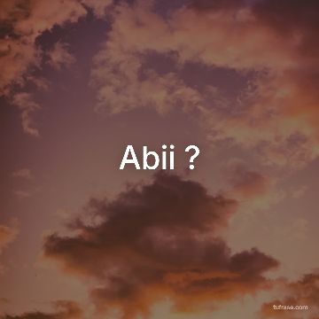 Abii ?