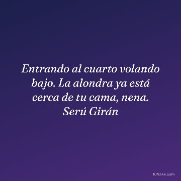 Entrando al cuarto volando bajo. La alondra ya está cerca de tu cama, nena. Serú Girán