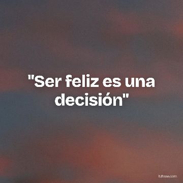 "Ser feliz es una decisión"