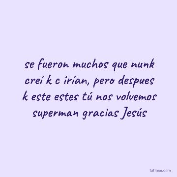 se fueron muchos que nunk creí k c irían, pero despues k este estes tú nos volvemos superman gracias Jesús