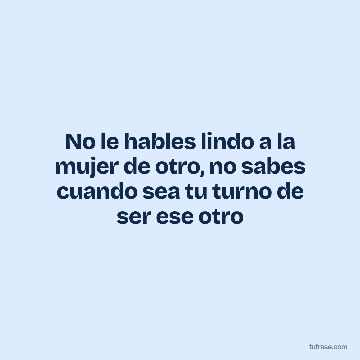No le hables lindo a la mujer de otro, no sabes cuando sea tu turno de ser ese otro
