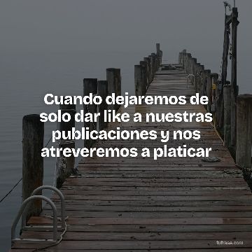 Cuando dejaremos de solo dar like a nuestras publicaciones y nos atreveremos a platicar