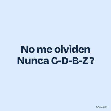 No me olviden Nunca C-D-B-Z ?