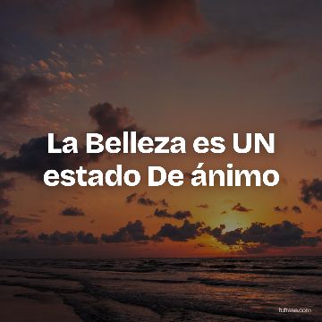 La Belleza es UN estado De ánimo