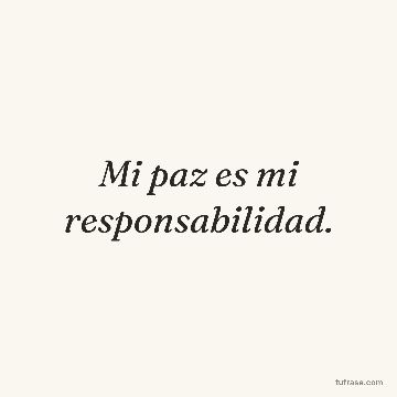 Mi paz es mi responsabilidad.
