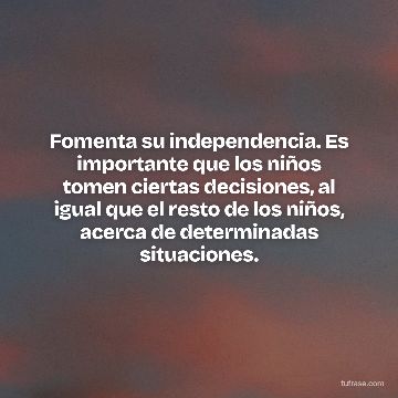 Fomenta su independencia. Es importante que los niños tomen ciertas decisiones, al igual que el resto de los niños, acerca de determinadas situaciones.