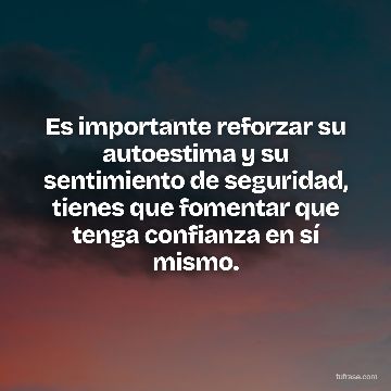 Es importante reforzar su autoestima y su sentimiento de seguridad, tienes que fomentar que tenga confianza en sí mismo.