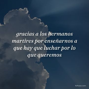 gracias a los hermanos martires por enseñarnos a que hay que luchar por lo que queremos