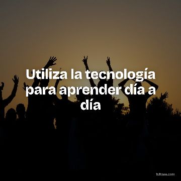 Utiliza la tecnología para aprender día a día